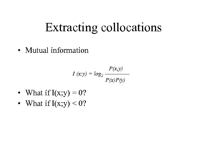 Extracting collocations • Mutual information I (x; y) = log 2 • What if