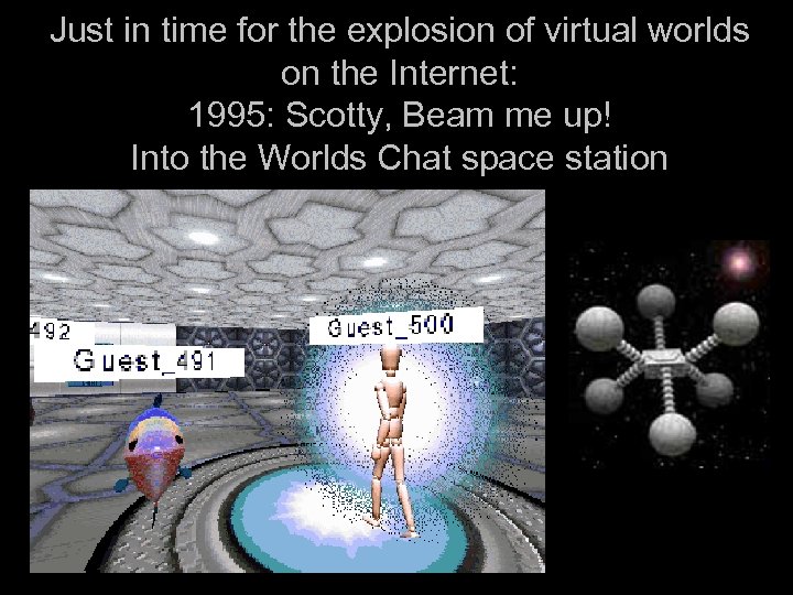 Just in time for the explosion of virtual worlds on the Internet: 1995: Scotty,