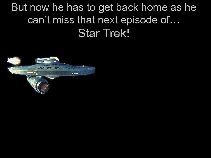 But now he has to get back home as he can’t miss that next