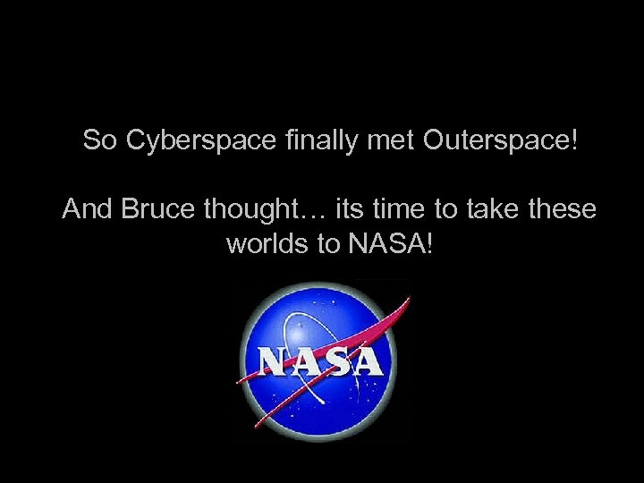 So Cyberspace finally met Outerspace! And Bruce thought… its time to take these worlds