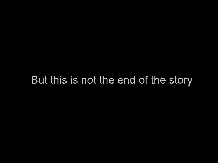 But this is not the end of the story 