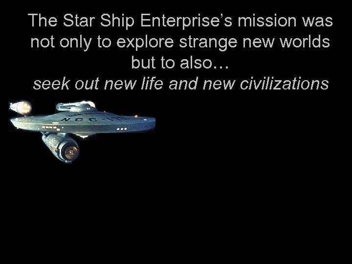 The Star Ship Enterprise’s mission was not only to explore strange new worlds but