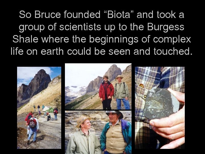 So Bruce founded “Biota” and took a group of scientists up to the Burgess