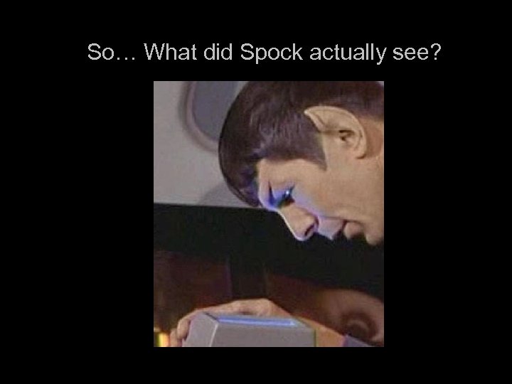 So… What did Spock actually see? 