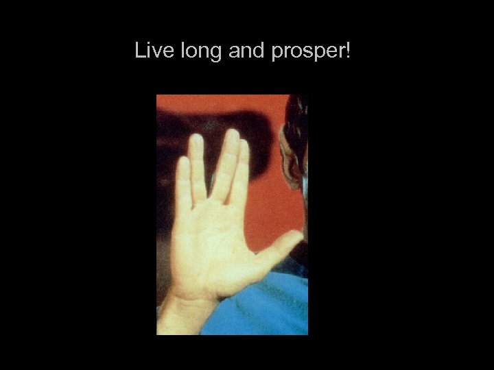 Live long and prosper! 