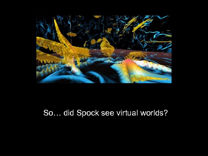 So… did Spock see virtual worlds? 