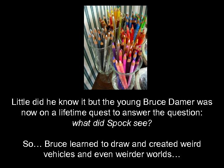 Little did he know it but the young Bruce Damer was now on a