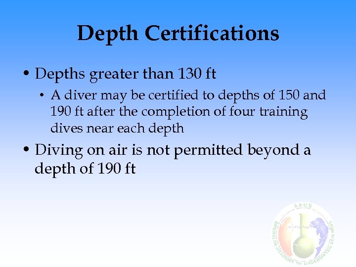 Depth Certifications • Depths greater than 130 ft • A diver may be certified