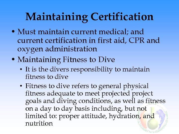 Maintaining Certification • Must maintain current medical; and current certification in first aid, CPR