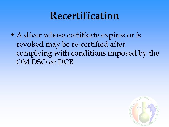 Recertification • A diver whose certificate expires or is revoked may be re-certified after