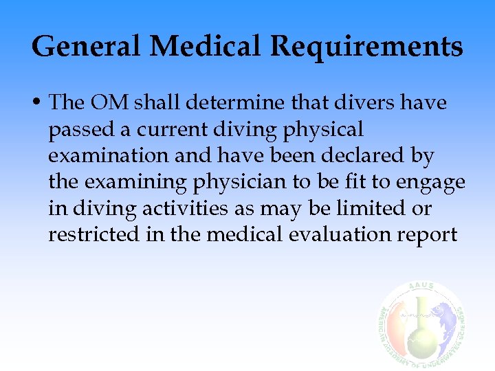 General Medical Requirements • The OM shall determine that divers have passed a current