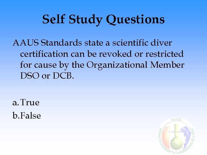 Self Study Questions AAUS Standards state a scientific diver certification can be revoked or