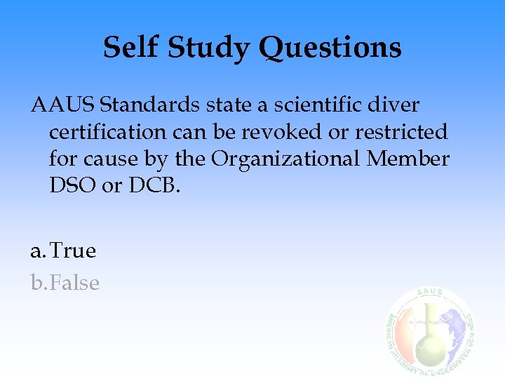 Self Study Questions AAUS Standards state a scientific diver certification can be revoked or