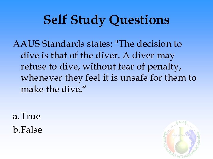 Self Study Questions AAUS Standards states: "The decision to dive is that of the