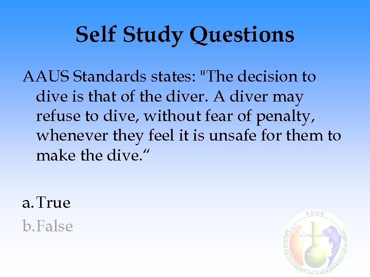 Self Study Questions AAUS Standards states: "The decision to dive is that of the