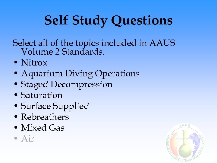 Self Study Questions Select all of the topics included in AAUS Volume 2 Standards.