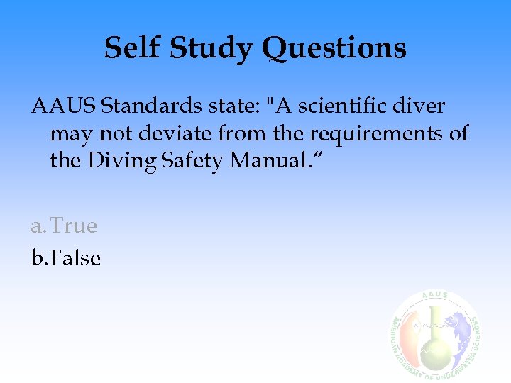 Self Study Questions AAUS Standards state: "A scientific diver may not deviate from the