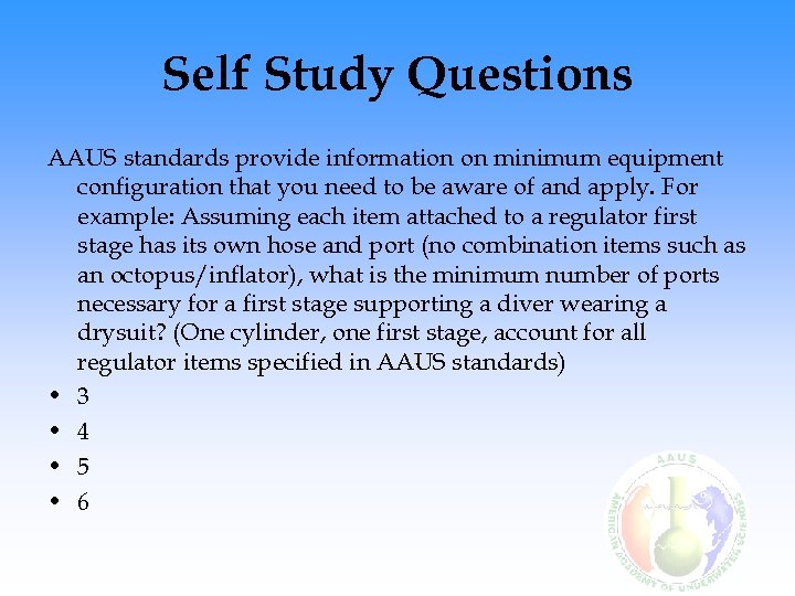 Self Study Questions AAUS standards provide information on minimum equipment configuration that you need