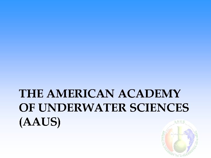 THE AMERICAN ACADEMY OF UNDERWATER SCIENCES (AAUS) 