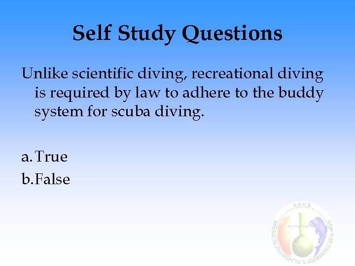 Self Study Questions Unlike scientific diving, recreational diving is required by law to adhere