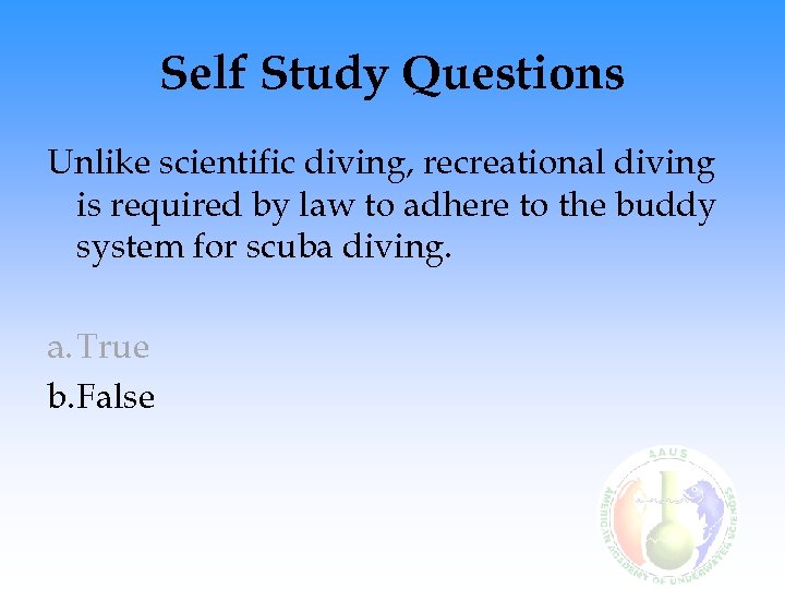 Self Study Questions Unlike scientific diving, recreational diving is required by law to adhere