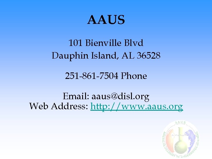 AAUS 101 Bienville Blvd Dauphin Island, AL 36528 251 -861 -7504 Phone Email: aaus@disl.