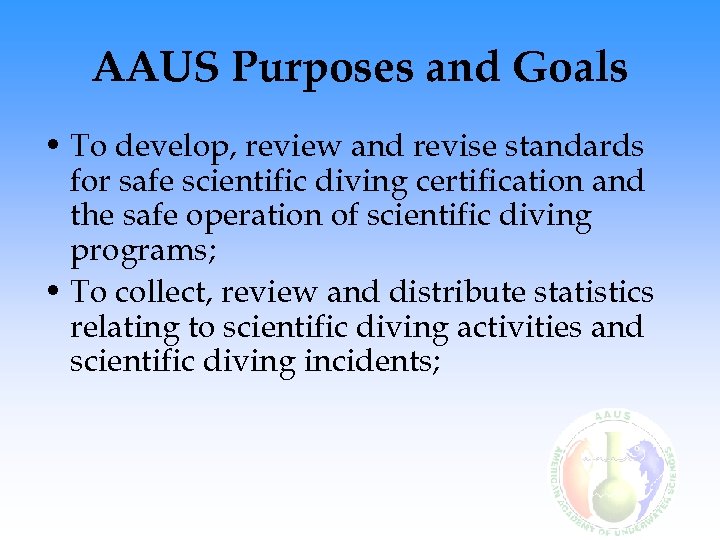 AAUS Purposes and Goals • To develop, review and revise standards for safe scientific