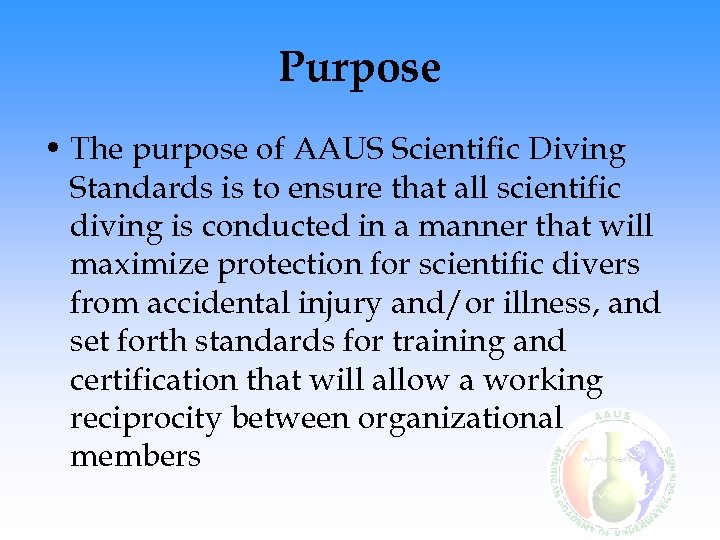 Purpose • The purpose of AAUS Scientific Diving Standards is to ensure that all