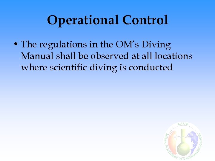 Operational Control • The regulations in the OM’s Diving Manual shall be observed at