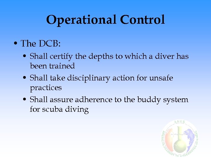 Operational Control • The DCB: • Shall certify the depths to which a diver