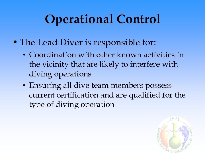 Operational Control • The Lead Diver is responsible for: • Coordination with other known