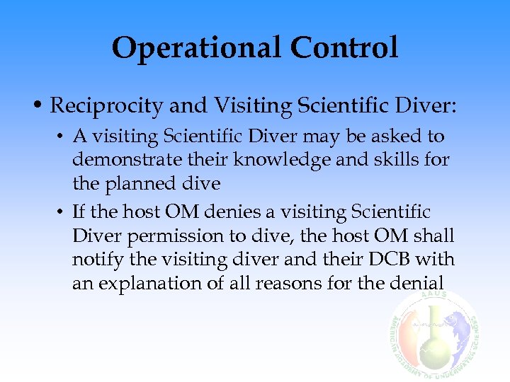 Operational Control • Reciprocity and Visiting Scientific Diver: • A visiting Scientific Diver may