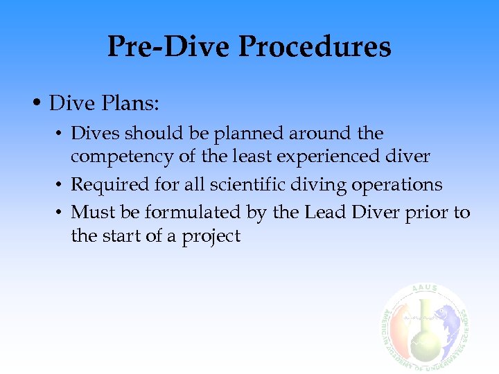 Pre-Dive Procedures • Dive Plans: • Dives should be planned around the competency of