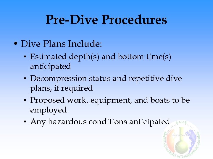 Pre-Dive Procedures • Dive Plans Include: • Estimated depth(s) and bottom time(s) anticipated •