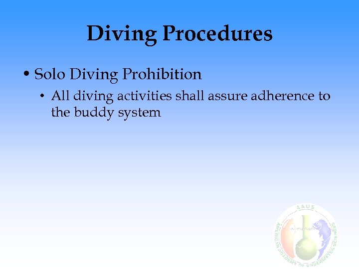 Diving Procedures • Solo Diving Prohibition • All diving activities shall assure adherence to