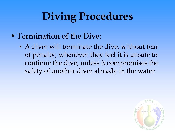 Diving Procedures • Termination of the Dive: • A diver will terminate the dive,