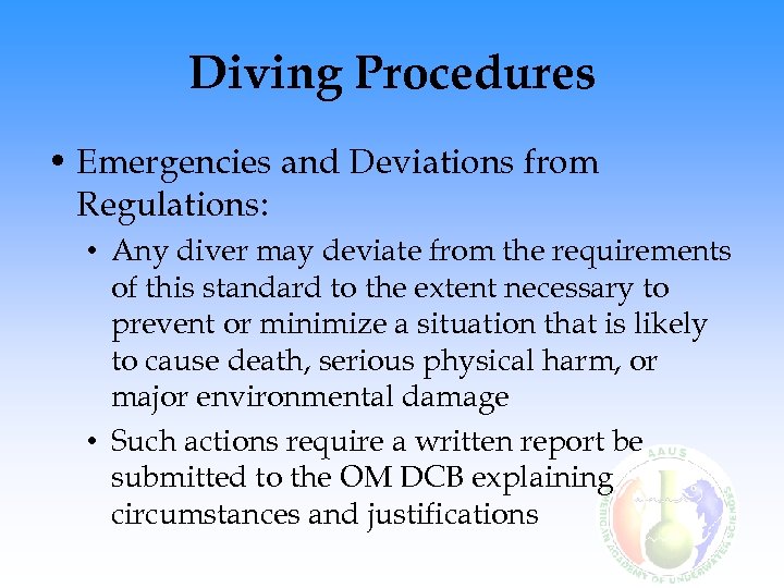 Diving Procedures • Emergencies and Deviations from Regulations: • Any diver may deviate from