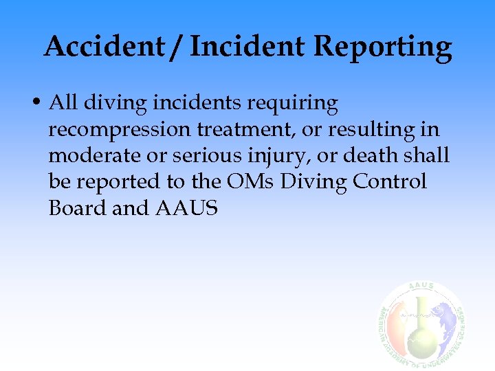 Accident / Incident Reporting • All diving incidents requiring recompression treatment, or resulting in