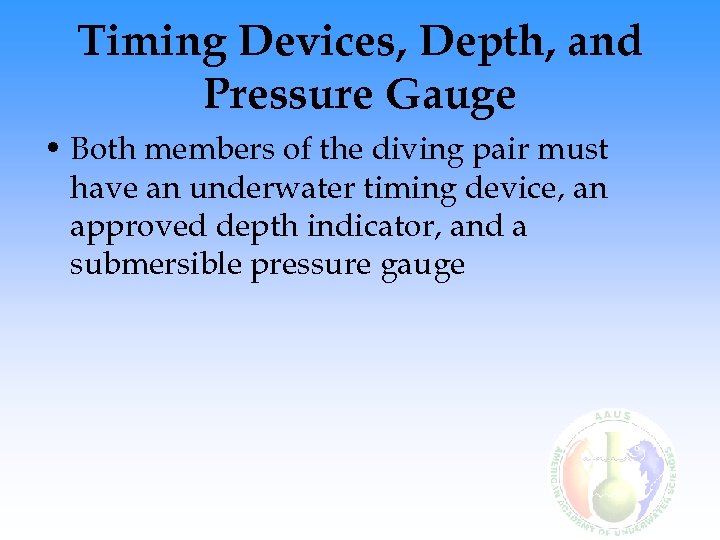 Timing Devices, Depth, and Pressure Gauge • Both members of the diving pair must