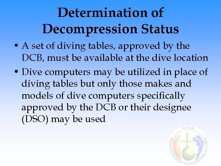 Determination of Decompression Status • A set of diving tables, approved by the DCB,