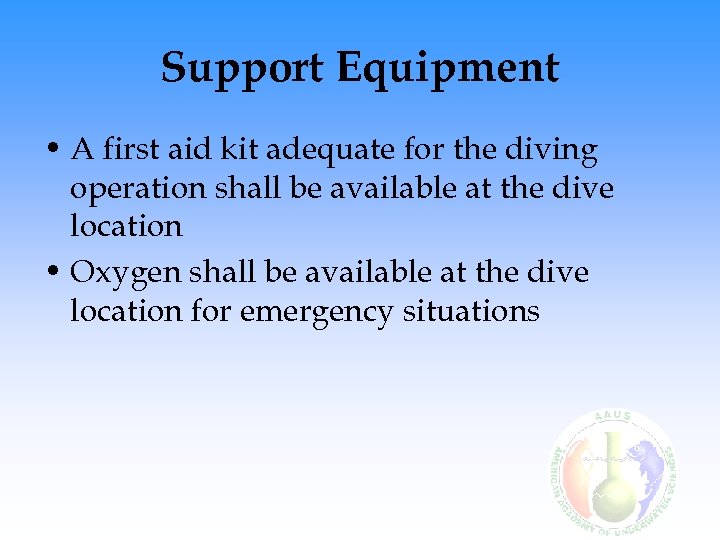 Support Equipment • A first aid kit adequate for the diving operation shall be