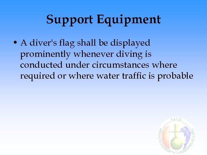 Support Equipment • A diver's flag shall be displayed prominently whenever diving is conducted