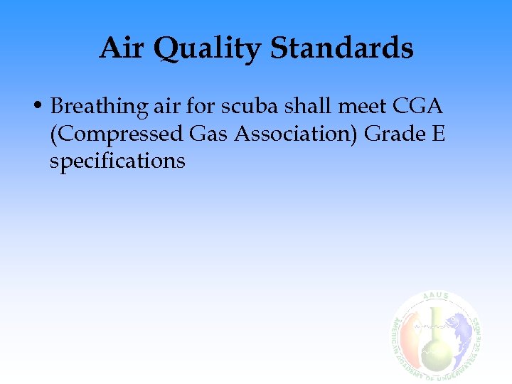 Air Quality Standards • Breathing air for scuba shall meet CGA (Compressed Gas Association)