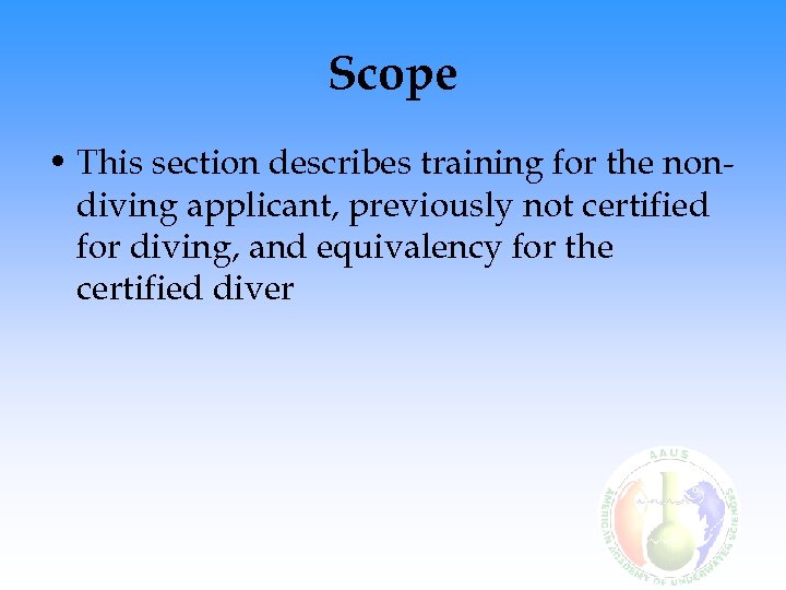 Scope • This section describes training for the nondiving applicant, previously not certified for