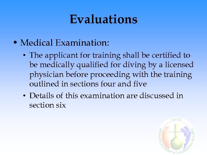 Evaluations • Medical Examination: • The applicant for training shall be certified to be