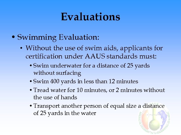 Evaluations • Swimming Evaluation: • Without the use of swim aids, applicants for certification