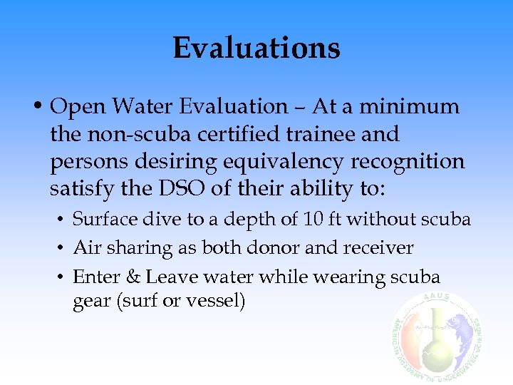 Evaluations • Open Water Evaluation – At a minimum the non-scuba certified trainee and