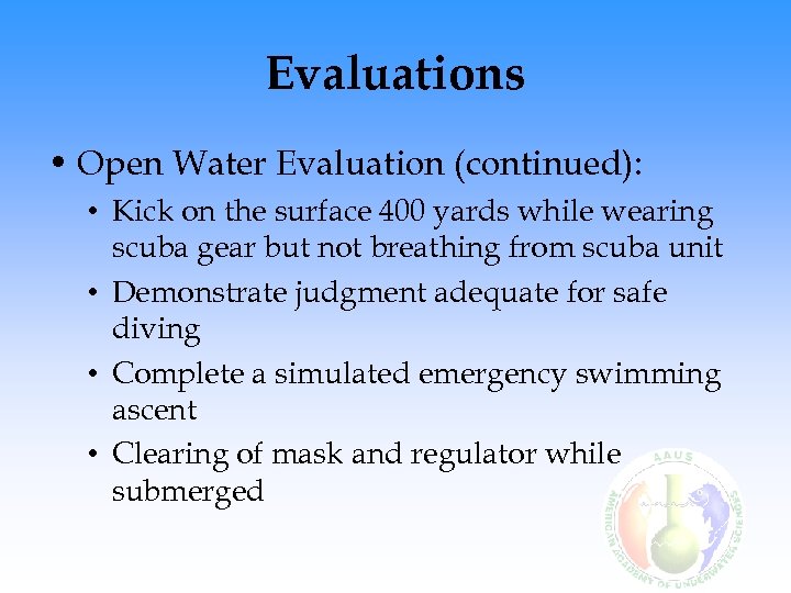 Evaluations • Open Water Evaluation (continued): • Kick on the surface 400 yards while