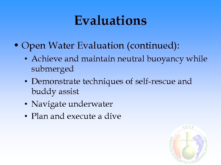 Evaluations • Open Water Evaluation (continued): • Achieve and maintain neutral buoyancy while submerged