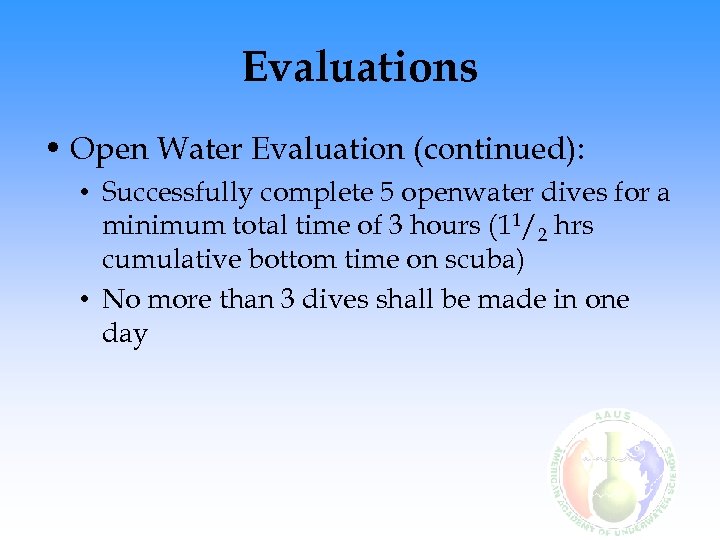 Evaluations • Open Water Evaluation (continued): • Successfully complete 5 openwater dives for a